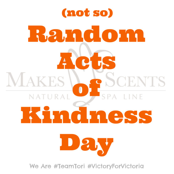 Random Acts of Kindness Day - Team Tori - Makes Scents Natural Spa Line